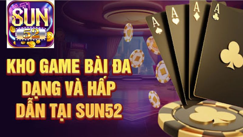 Nhà Cái Sun52: Thế Giới Cá Cược Đa Dạng, Đáp Ứng Mọi Nhu Cầu 6 Kho game bài đa dạng và hấp dẫn tại Sun52