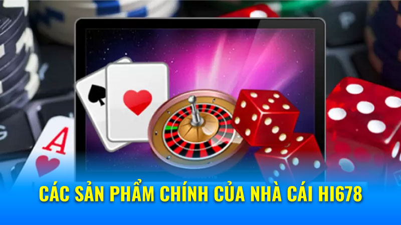 Nhà Cái Hi678 - Nơi Giao Lưu Giải Trí Trực Tuyến Hàng Đầu 7 Các sản phẩm chính của nhà cái hi678