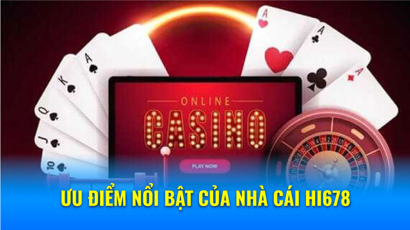 Nhà Cái Hi678 - Nơi Giao Lưu Giải Trí Trực Tuyến Hàng Đầu 6 Ưu điểm nổi bật của nhà cái hi678