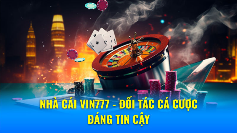 Nhà Cái Vin777 - Cơ Hội Làm Giàu Nhanh Chóng, Dễ Dàng! 5 Nhà cái Vin777 - Đối tác cá cược đáng tin cậy