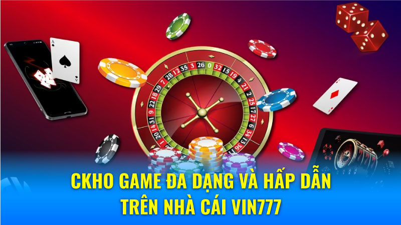 Nhà Cái Vin777 - Cơ Hội Làm Giàu Nhanh Chóng, Dễ Dàng! 6 Kho game đa dạng và hấp dẫn trên nhà cái Vin777