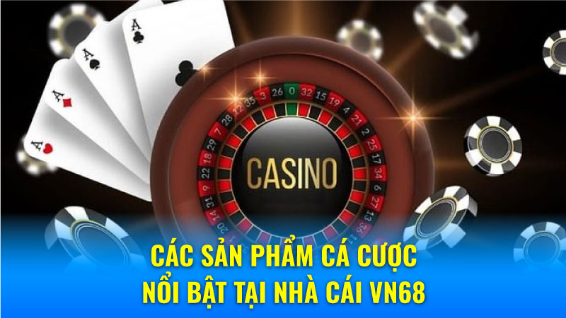 Nhà Cái VN68 - Cổng Game Quốc Tế, Trải Nghiệm Đỉnh Cao 6 Các sản phẩm cá cược nổi bật tại nhà cái VN68